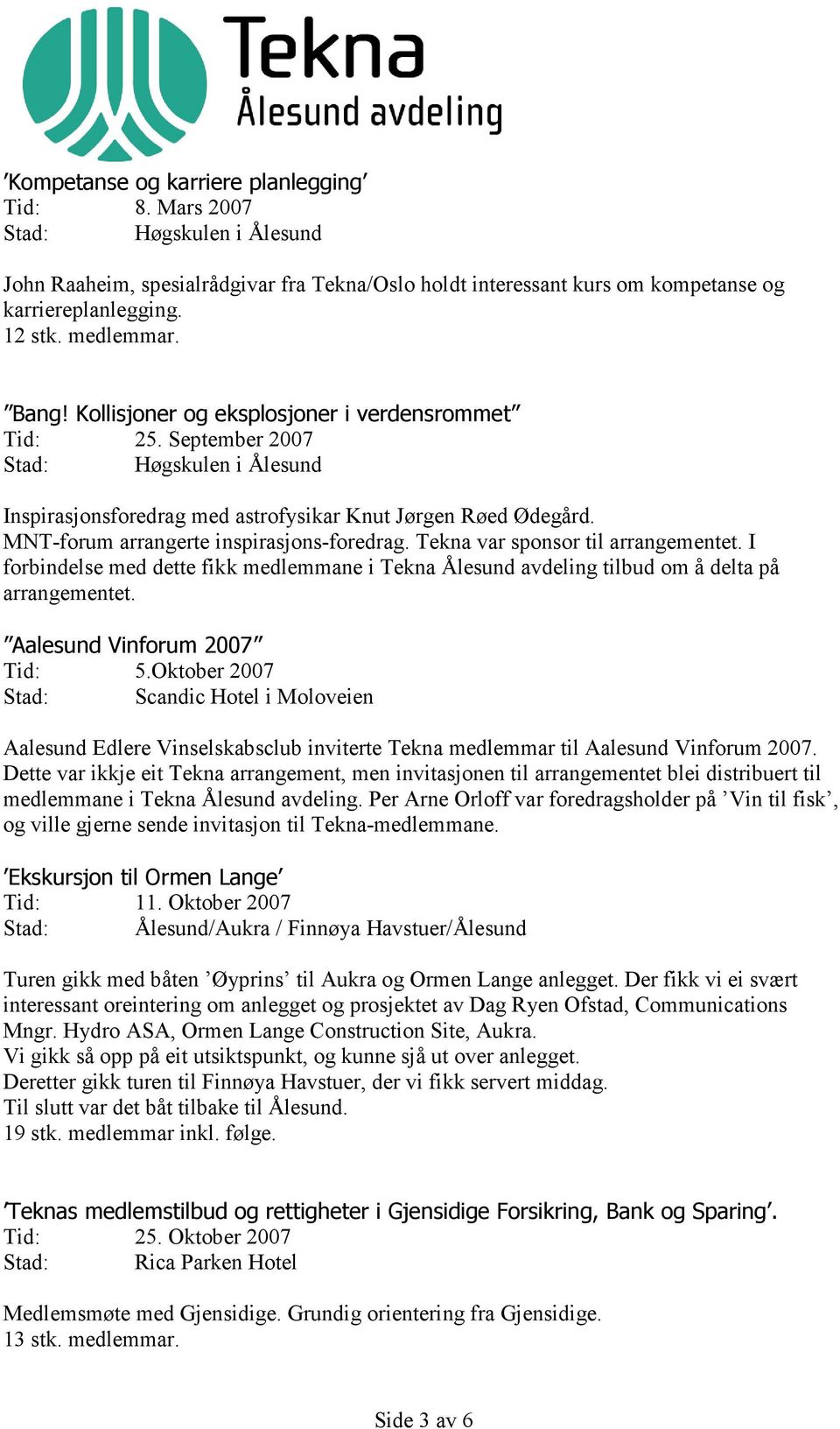 MNT-forum arrangerte inspirasjons-foredrag. Tekna var sponsor til arrangementet. I forbindelse med dette fikk medlemmane i Tekna Ålesund avdeling tilbud om å delta på arrangementet.