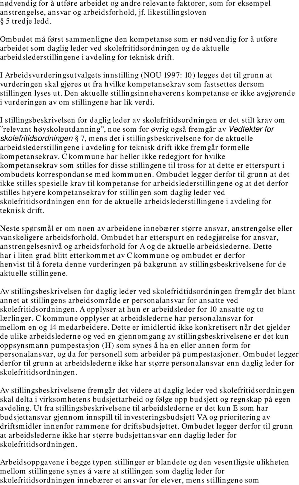 I Arbeidsvurderingsutvalgets innstilling (NOU 1997: 10) legges det til grunn at vurderingen skal gjøres ut fra hvilke kompetansekrav som fastsettes dersom stillingen lyses ut.