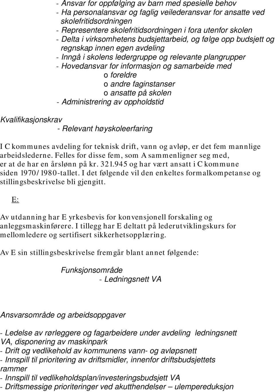 foreldre o andre faginstanser o ansatte på skolen - Administrering av oppholdstid Kvalifikasjonskrav - Relevant høyskoleerfaring I C kommunes avdeling for teknisk drift, vann og avløp, er det fem