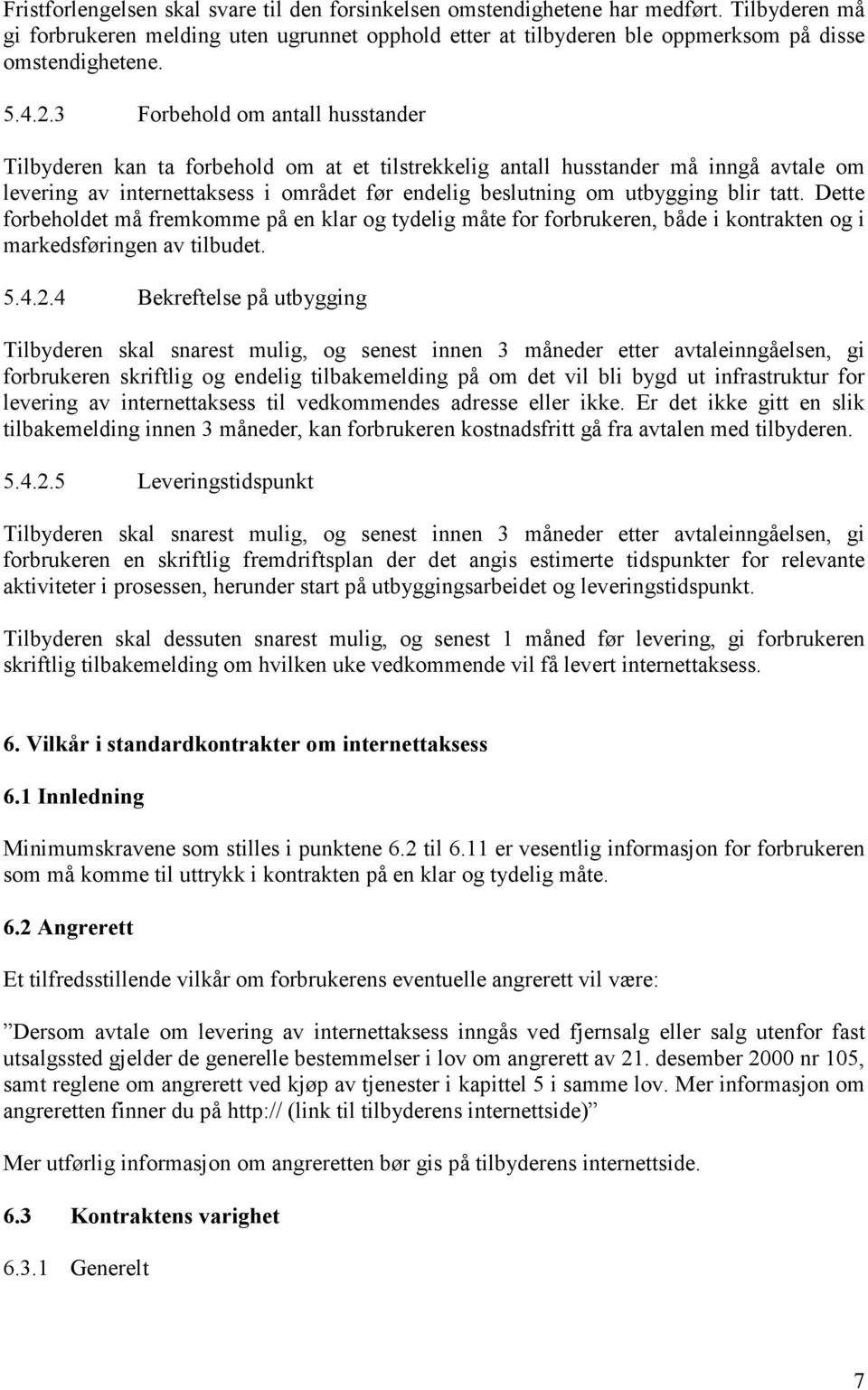 3 Forbehold om antall husstander Tilbyderen kan ta forbehold om at et tilstrekkelig antall husstander må inngå avtale om levering av internettaksess i området før endelig beslutning om utbygging blir