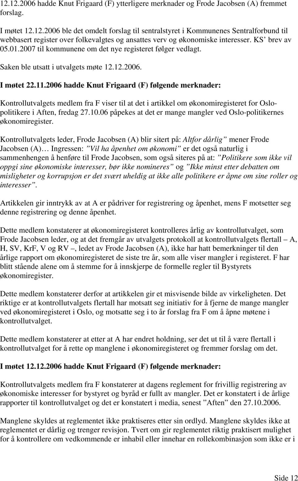 2006 hadde Knut Frigaard (F) følgende merknader: Kontrollutvalgets medlem fra F viser til at det i artikkel om økonomiregisteret for Oslopolitikere i Aften, fredag 27.10.