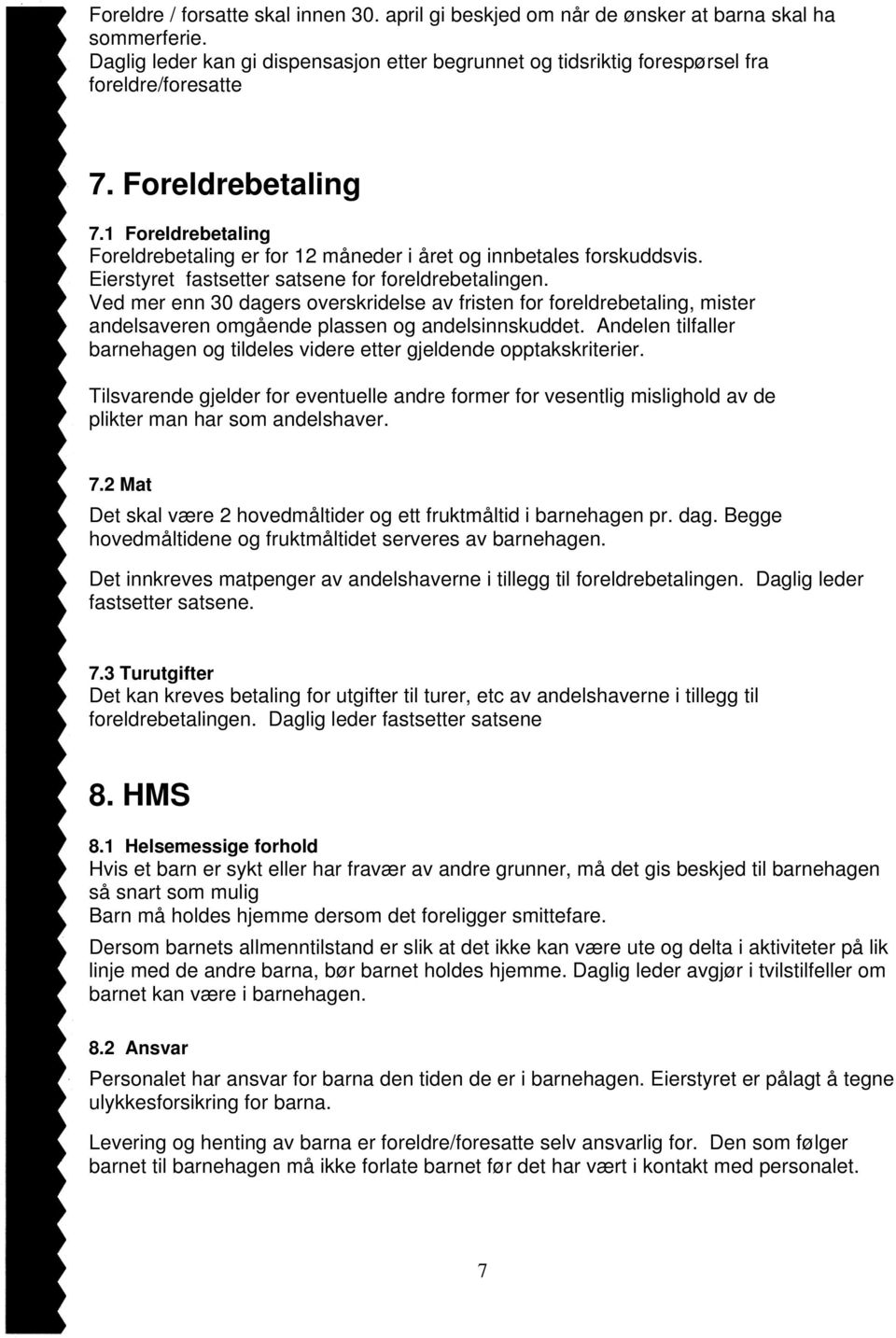 Ved mer enn 30 dagers overskridelse av fristen for foreldrebetaling, mister andelsaveren omgående plassen og andelsinnskuddet.