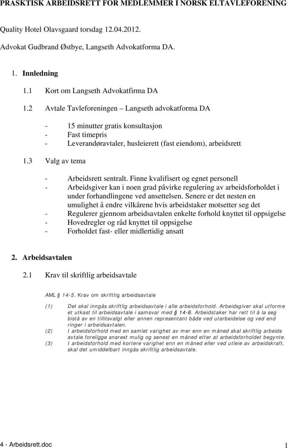 3 Valg av tema - Arbeidsrett sentralt. Finne kvalifisert og egnet personell - Arbeidsgiver kan i noen grad påvirke regulering av arbeidsforholdet i under forhandlingene ved ansettelsen.