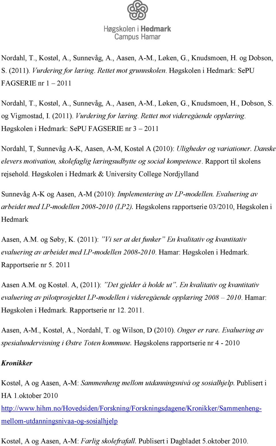Rettet mot videregående opplæring. Høgskolen i Hedmark: SePU FAGSERIE nr 3 2011 Nordahl, T, Sunnevåg A-K, Aasen, A-M, Kostøl A (2010): Uligheder og variationer.