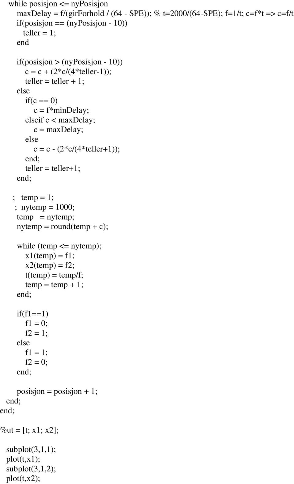 teller = teller+1; end; ; temp = 1; ; nytemp = 1000; temp = nytemp; nytemp = round(temp + c); while (temp <= nytemp); x1(temp) = f1; x2(temp) = f2; t(temp) = temp/f; temp =