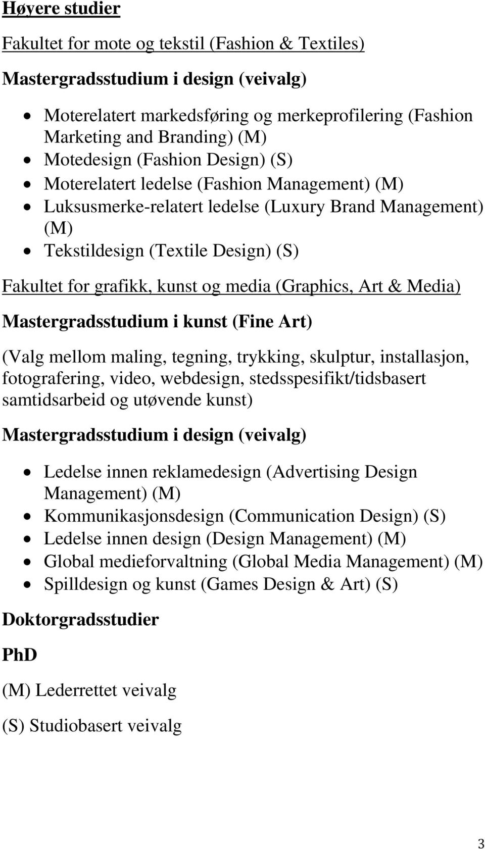 (Graphics, Art & Media) Mastergradsstudium i kunst (Fine Art) (Valg mellom maling, tegning, trykking, skulptur, installasjon, fotografering, video, webdesign, stedsspesifikt/tidsbasert samtidsarbeid
