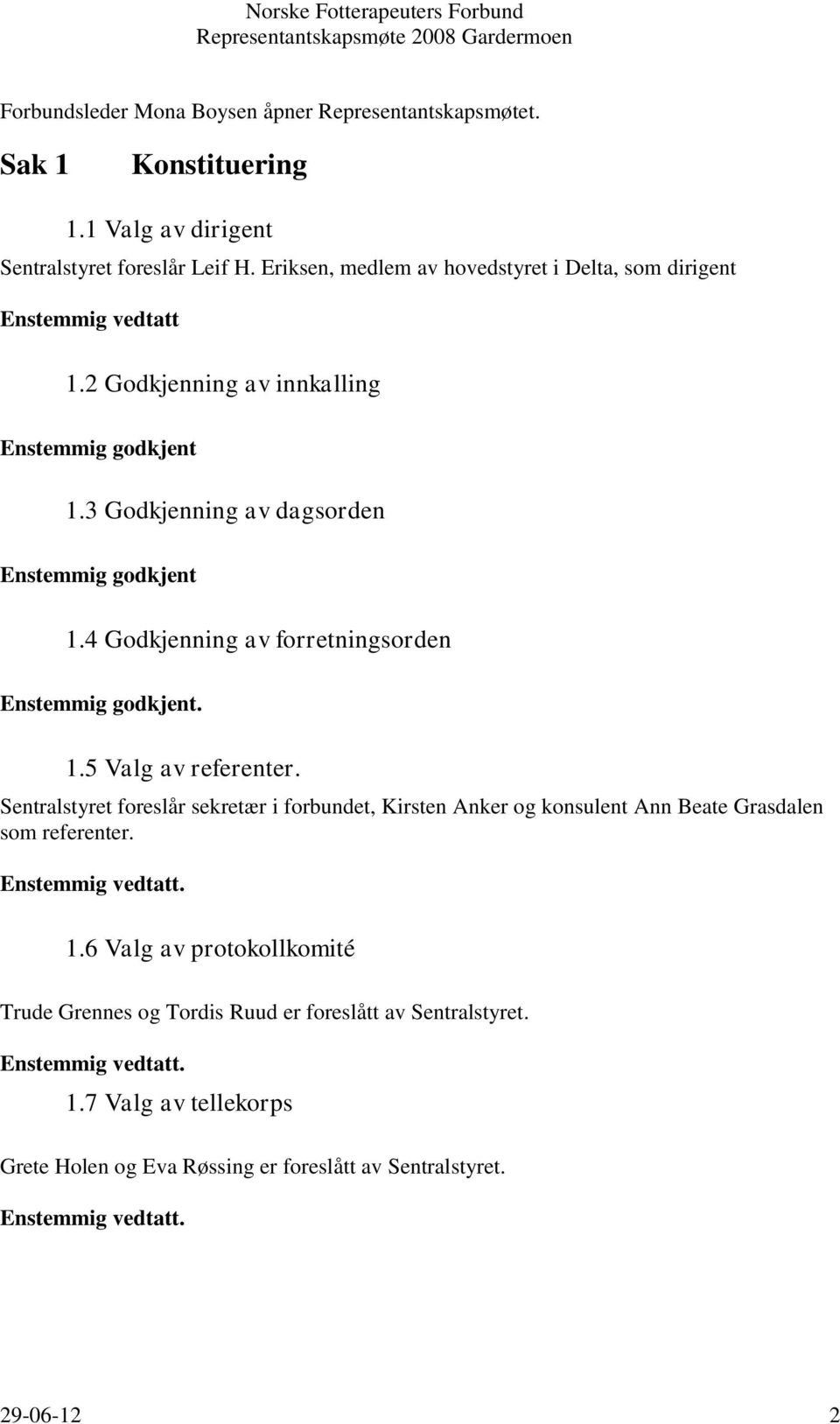 4 Godkjenning av forretningsorden Enstemmig godkjent. 1.5 Valg av referenter.