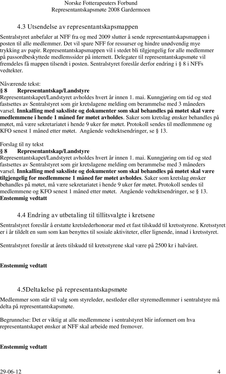 Delegater til representantskapsmøte vil fremdeles få mappen tilsendt i posten. Sentralstyret foreslår derfor endring i 8 i NFFs vedtekter.