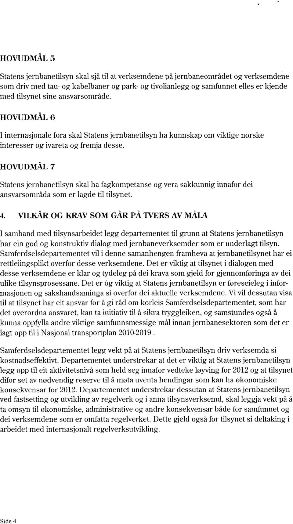 HOVUDMÅL 7 Statens jernbanetilsyn skal ha fagkompetanse og vera sakkunnig innafor dei ansvarsområda som er lagde til tilsynet. 4.