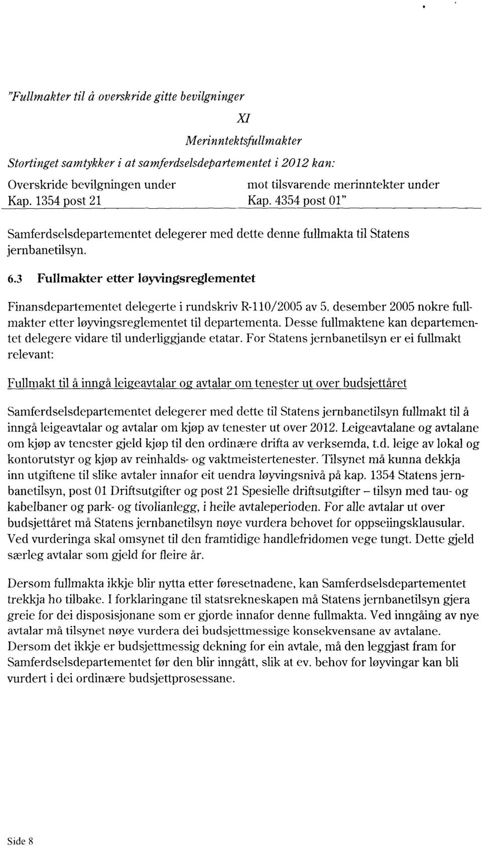 3 Fullmakter etter løyvingsreglementet Finansdepartementet delegerte i rundskriv R-110/2005 av 5. desember 2005 nokre fullmakter etter løyvingsreglementet til departementa.