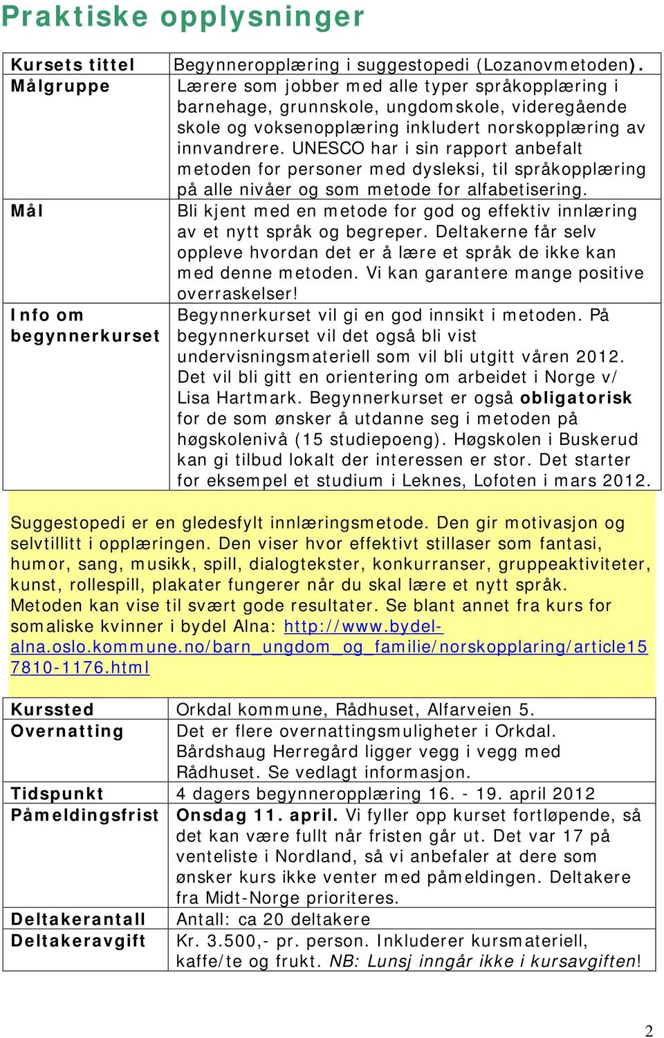 UNESCO har i sin rapport anbefalt metoden for personer med dysleksi, til språkopplæring på alle nivåer og som metode for alfabetisering.