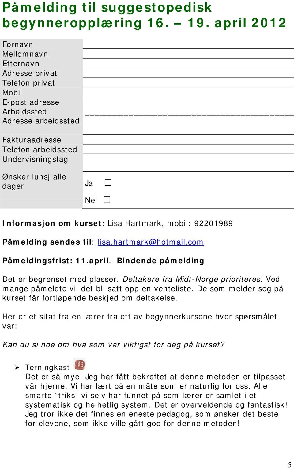 Ja Nei Informasjon om kurset: Lisa Hartmark, mobil: 92201989 Påmelding sendes til: lisa.hartmark@hotmail.com Påmeldingsfrist: 11.april. Bindende påmelding Det er begrenset med plasser.