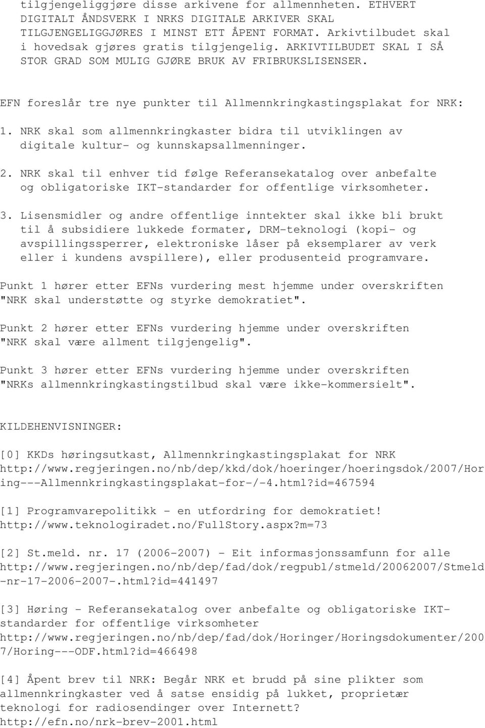 EFN foreslår tre nye punkter til Allmennkringkastingsplakat for NRK: 1. NRK skal som allmennkringkaster bidra til utviklingen av digitale kultur og kunnskapsallmenninger. 2.