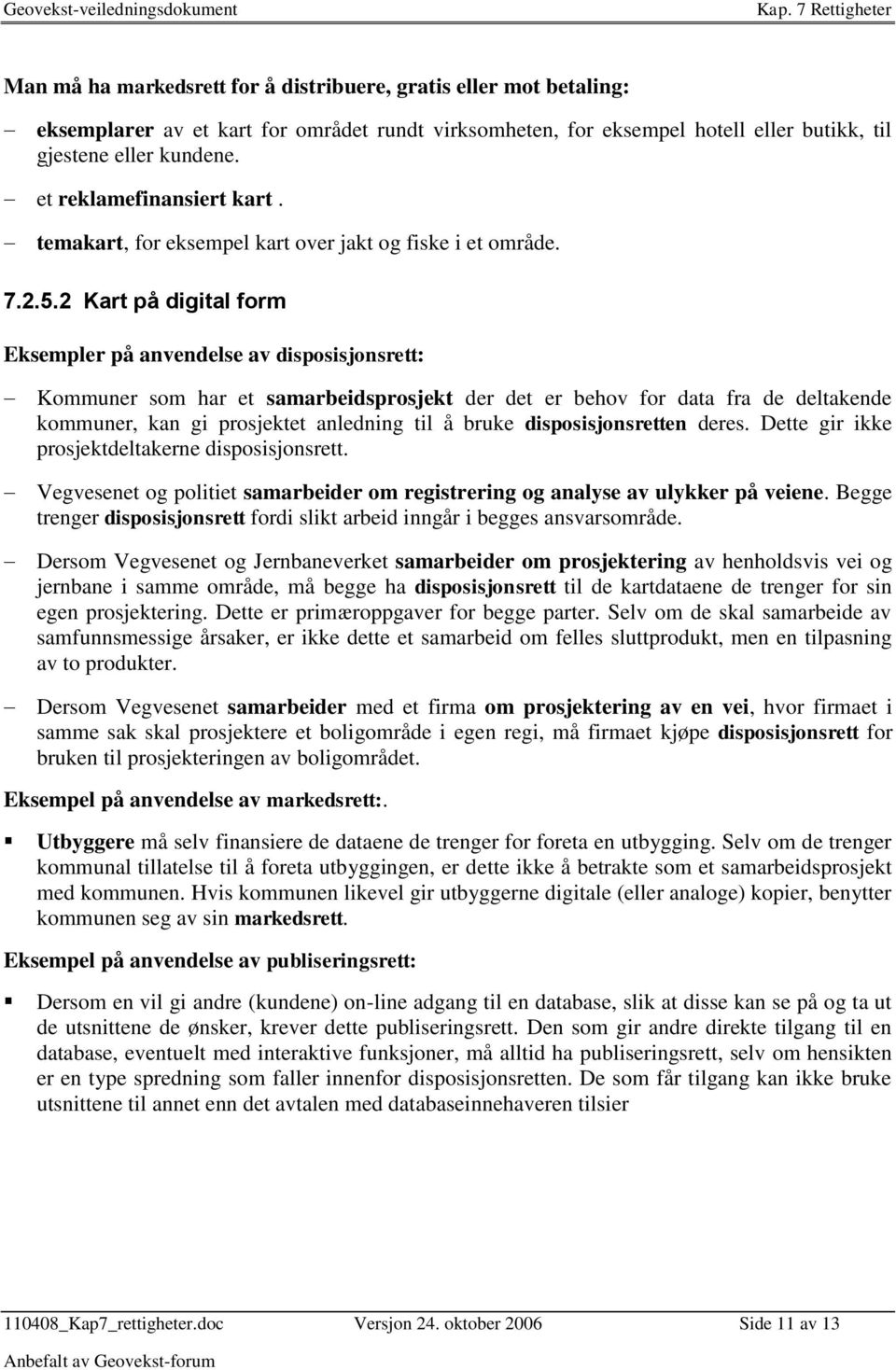 2 Kart på digital form Eksempler på anvendelse av disposisjonsrett: Kommuner som har et samarbeidsprosjekt der det er behov for data fra de deltakende kommuner, kan gi prosjektet anledning til å