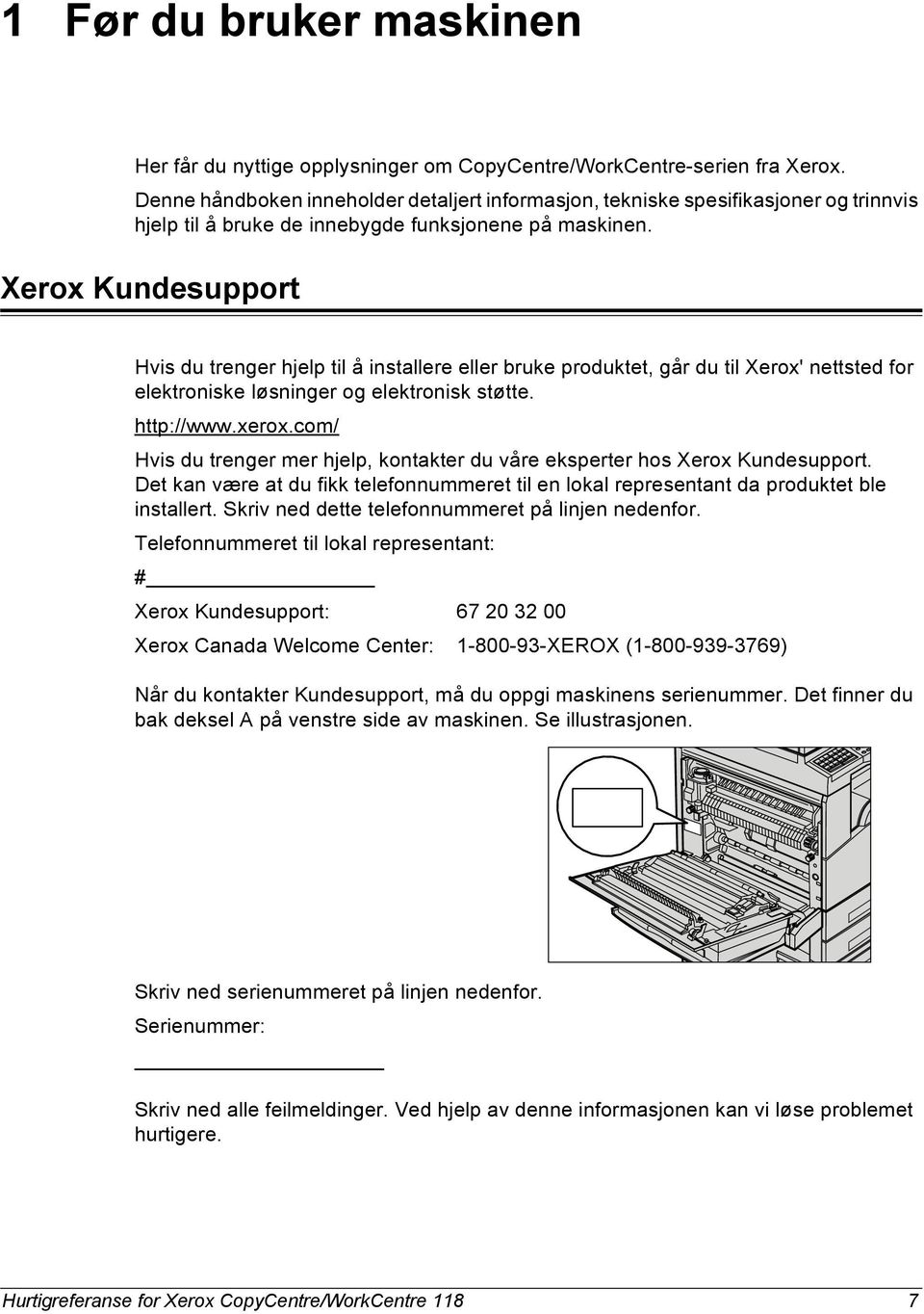 Xerox Kundesupport Hvis du trenger hjelp til å installere eller bruke produktet, går du til Xerox' nettsted for elektroniske løsninger og elektronisk støtte. http://www.xerox.