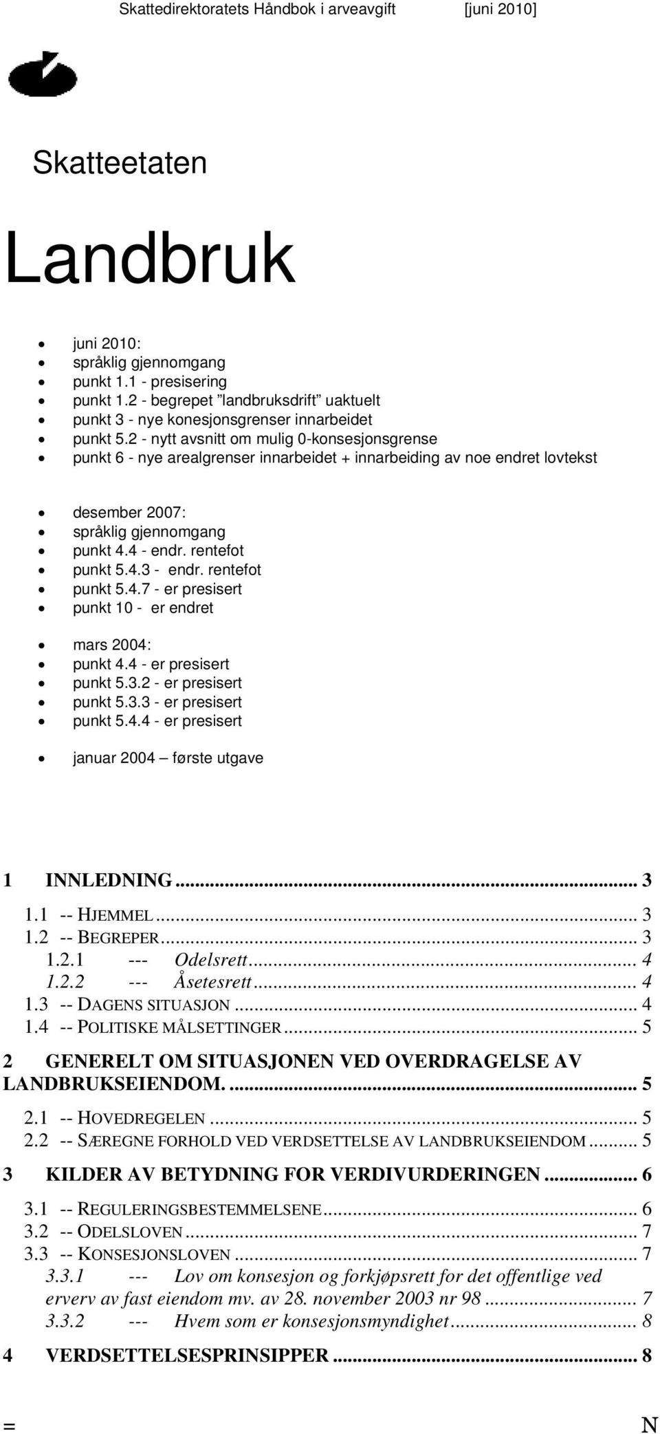 2 - nytt avsnitt om mulig 0-konsesjonsgrense punkt 6 - nye arealgrenser innarbeidet + innarbeiding av noe endret lovtekst desember 2007: språklig gjennomgang punkt 4.4 - endr. rentefot punkt 5.4.3 - endr.