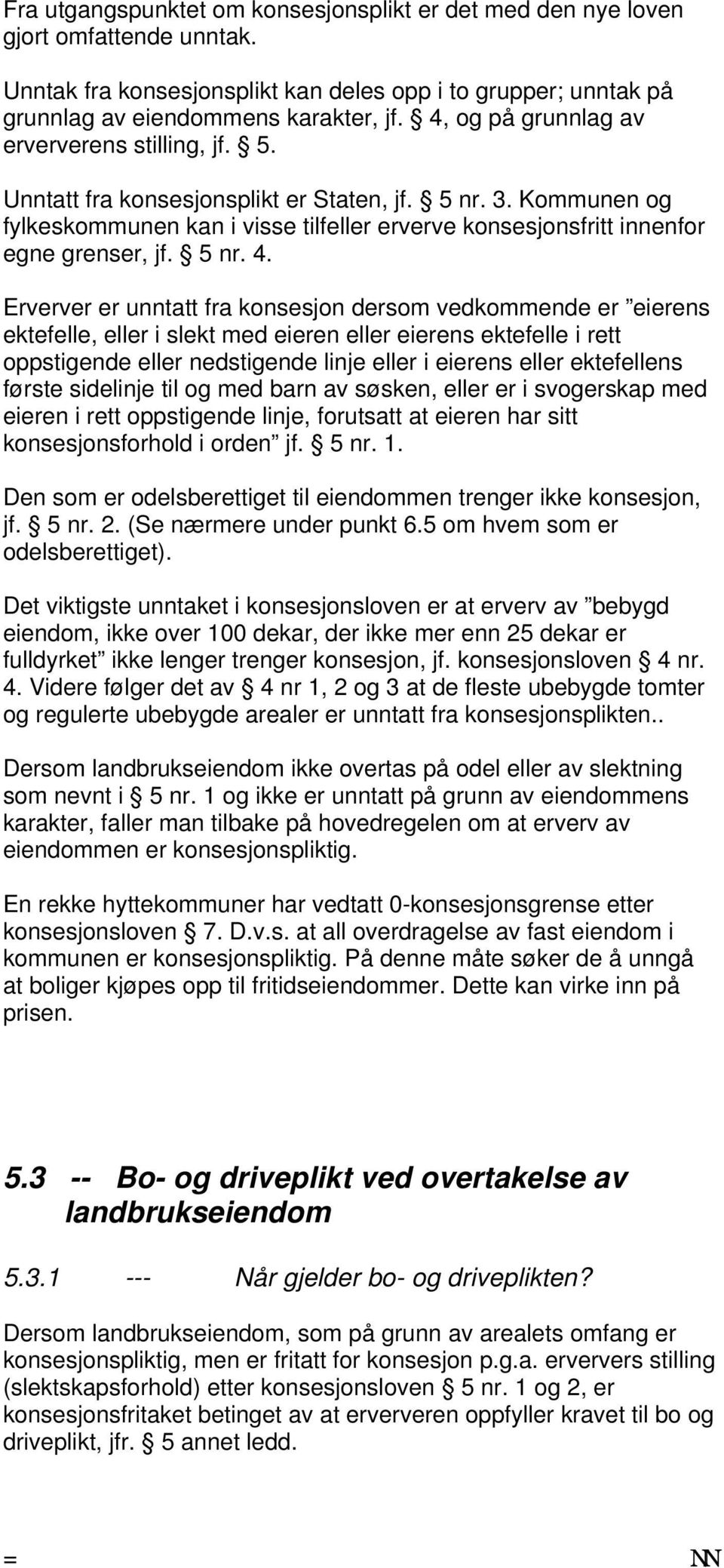 Kommunen og fylkeskommunen kan i visse tilfeller erverve konsesjonsfritt innenfor egne grenser, jf. 5 nr. 4.