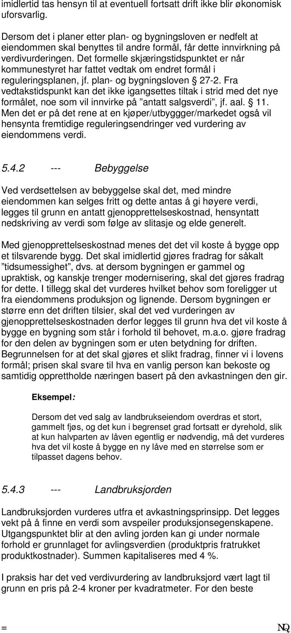 Det formelle skjæringstidspunktet er når kommunestyret har fattet vedtak om endret formål i reguleringsplanen, jf. plan- og bygningsloven 27-2.