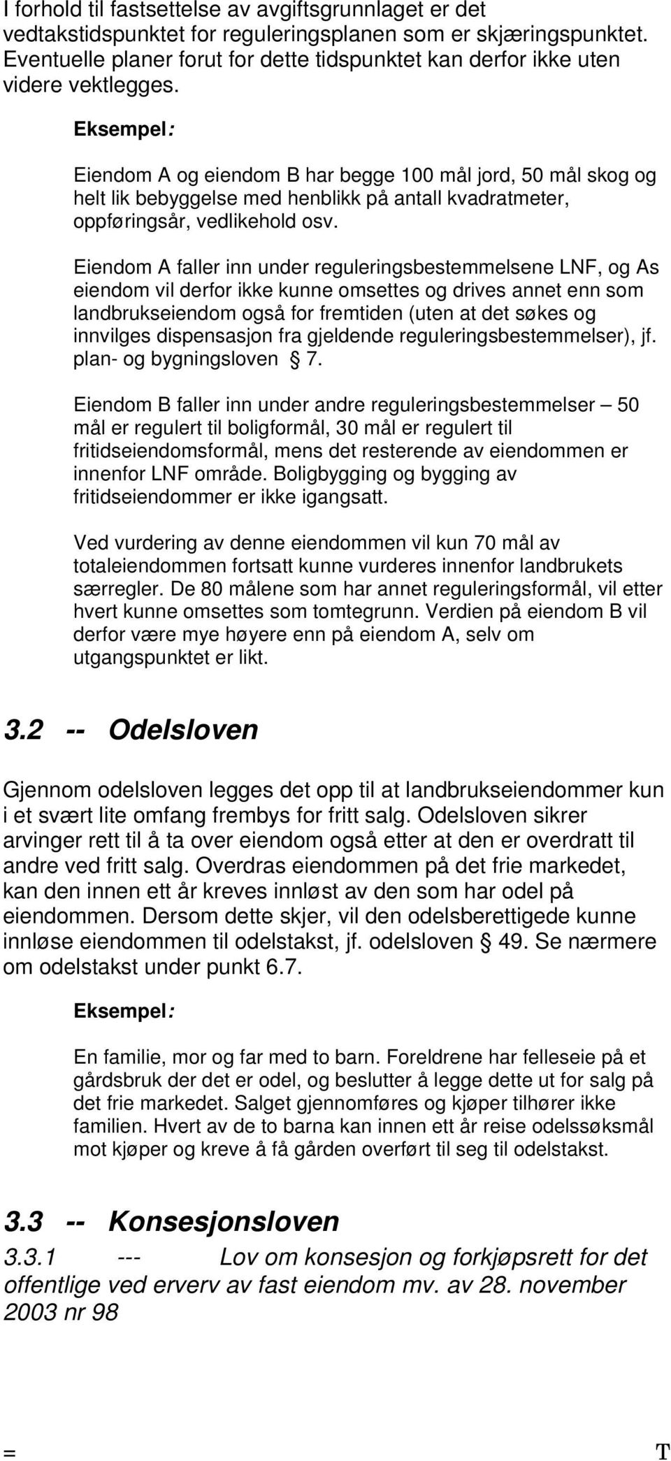 Eksempel: Eiendom A og eiendom B har begge 100 mål jord, 50 mål skog og helt lik bebyggelse med henblikk på antall kvadratmeter, oppføringsår, vedlikehold osv.