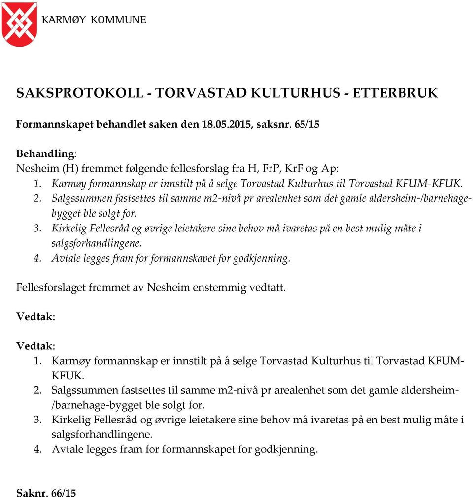 Salgssummen fastsettes til samme m2-nivå pr arealenhet som det gamle aldersheim-/barnehagebygget ble solgt for. 3.