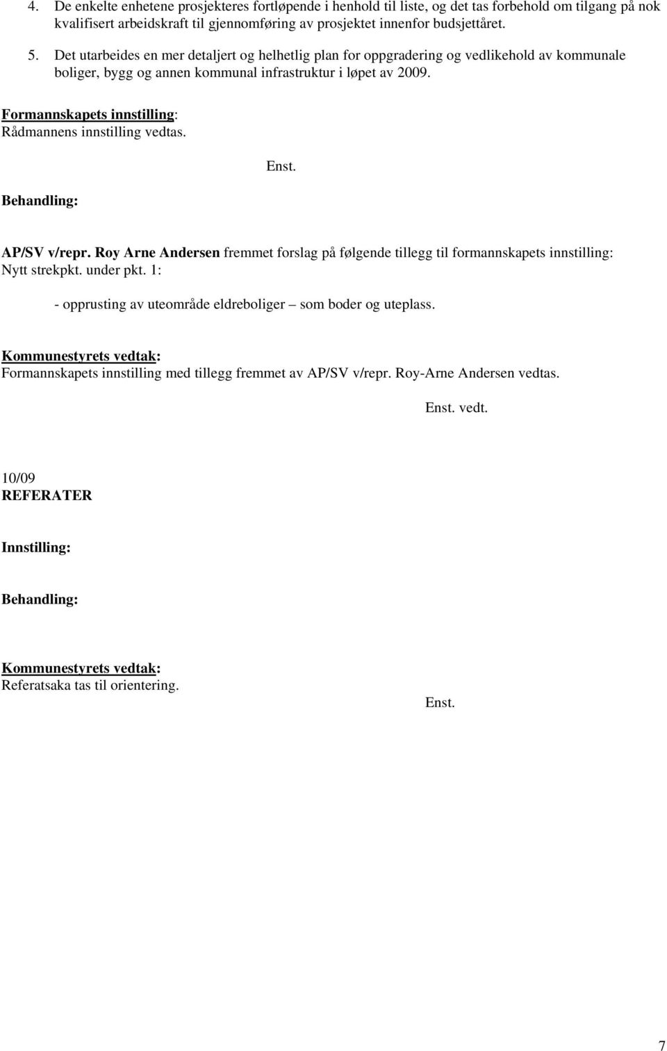 AP/SV v/repr. Roy Arne Andersen fremmet forslag på følgende tillegg til formannskapets innstilling: Nytt strekpkt. under pkt.