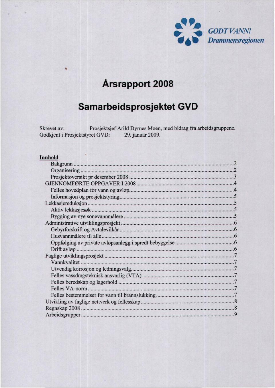 Innhold Bakgrunn 2 Organisering 2 Prosjektoversikt pr desember 2008 3 GJENNOMFØRTE OPPGAER I 2008 4 Felles hovedplan for vann og avløp 4 Informasjon og prosjektstyring 5 Lekkasjereduksjon 5 Aktiv