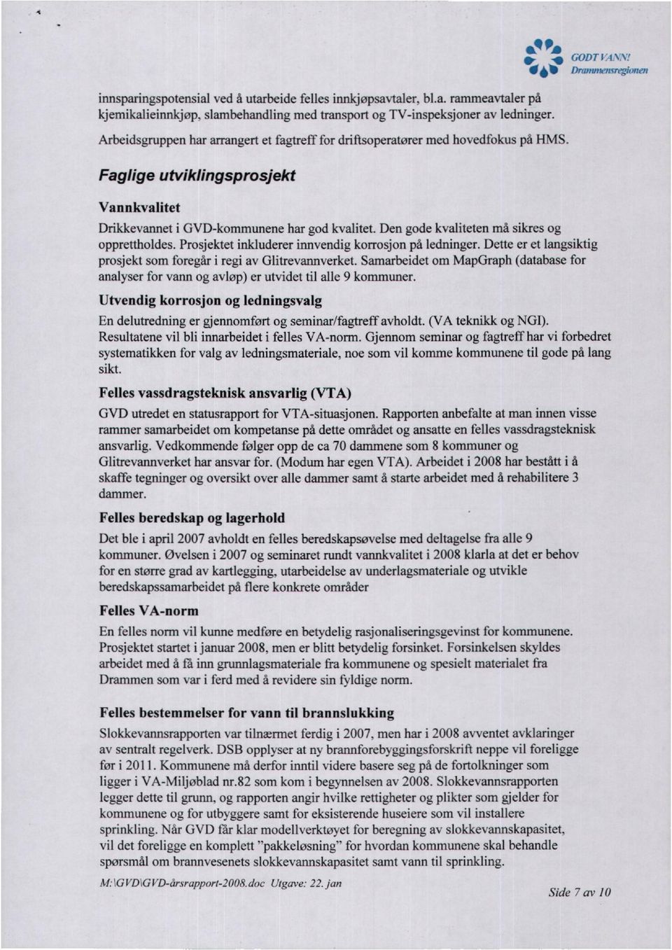 Faglige utviklingsprosjekt annkvalitet Felles beredskap og lagerhold Det ble i april 2007 avholdt en felles beredskapsøvelse med deltagelse fra alle 9 konununer.