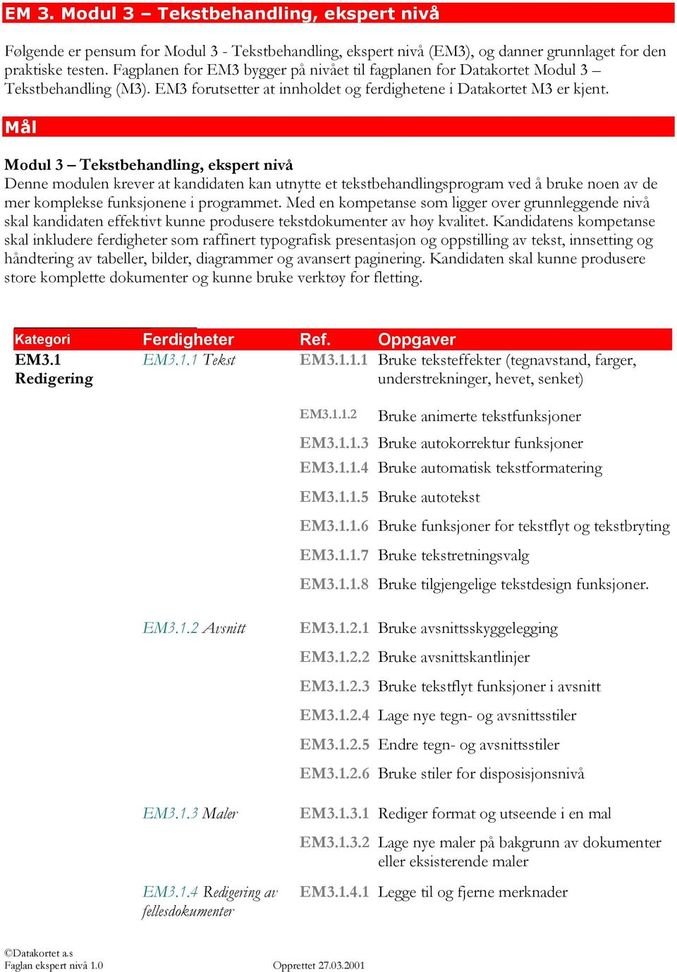 Mål Modul 3 Tekstbehandling, ekspert nivå Denne modulen krever at kandidaten kan utnytte et tekstbehandlingsprogram ved å bruke noen av de mer komplekse funksjonene i programmet.