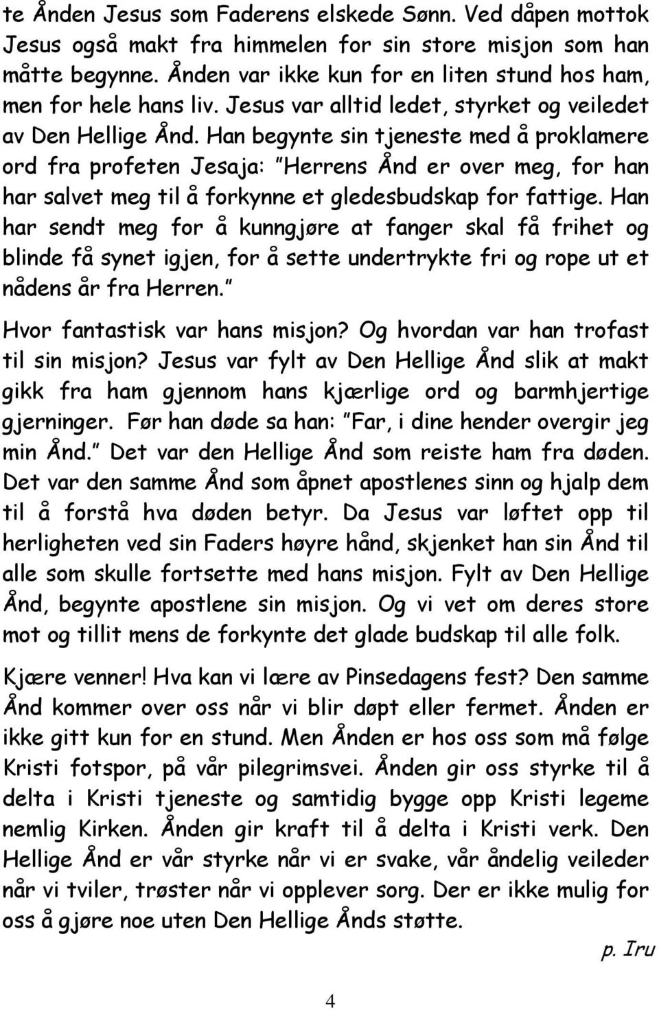 Han begynte sin tjeneste med å proklamere ord fra profeten Jesaja: Herrens Ånd er over meg, for han har salvet meg til å forkynne et gledesbudskap for fattige.