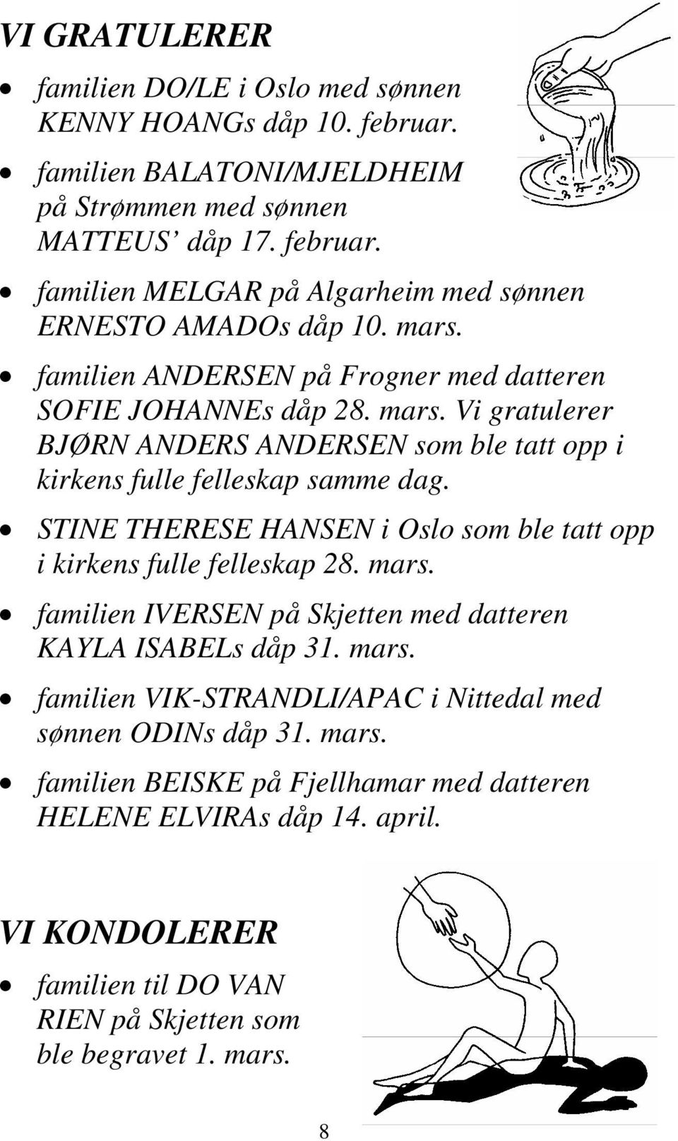 STINE THERESE HANSEN i Oslo som ble tatt opp i kirkens fulle felleskap 28. mars. familien IVERSEN på Skjetten med datteren KAYLA ISABELs dåp 31. mars. familien VIK-STRANDLI/APAC i Nittedal med sønnen ODINs dåp 31.