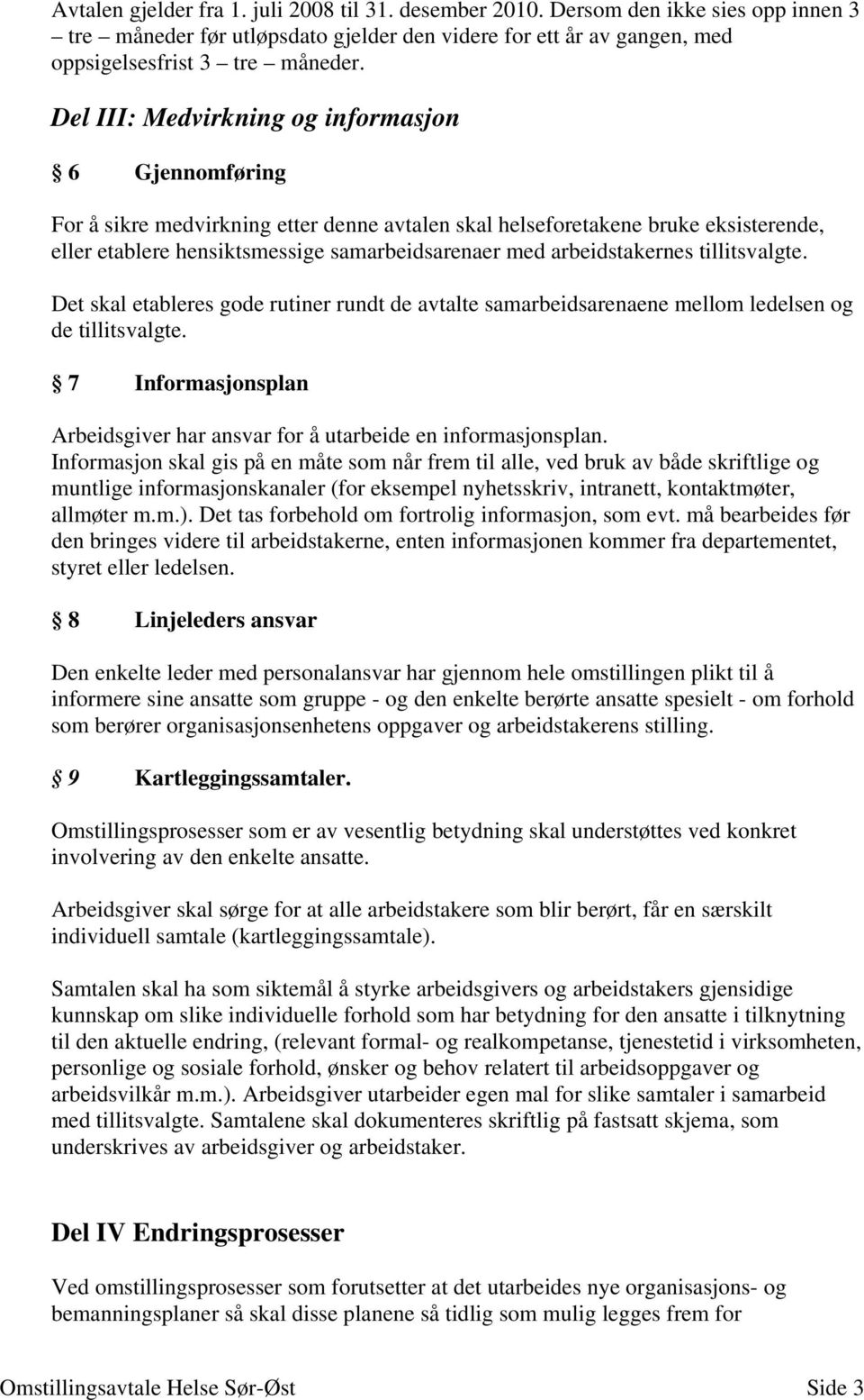 arbeidstakernes tillitsvalgte. Det skal etableres gode rutiner rundt de avtalte samarbeidsarenaene mellom ledelsen og de tillitsvalgte.