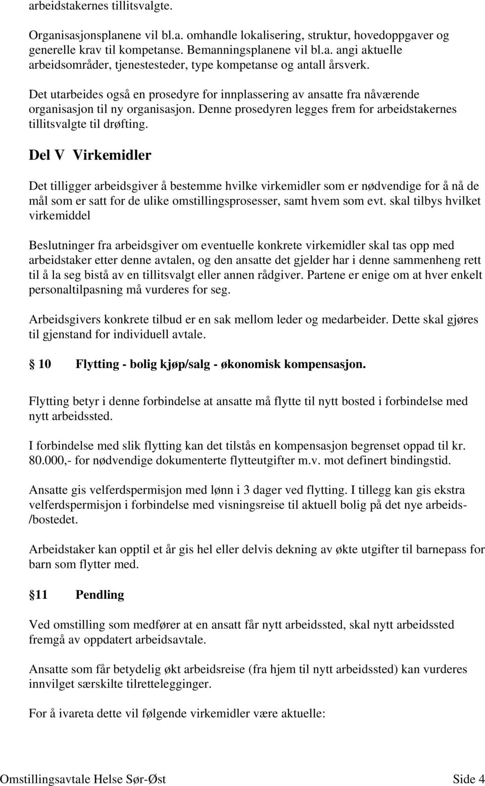 Del V Virkemidler Det tilligger arbeidsgiver å bestemme hvilke virkemidler som er nødvendige for å nå de mål som er satt for de ulike omstillingsprosesser, samt hvem som evt.