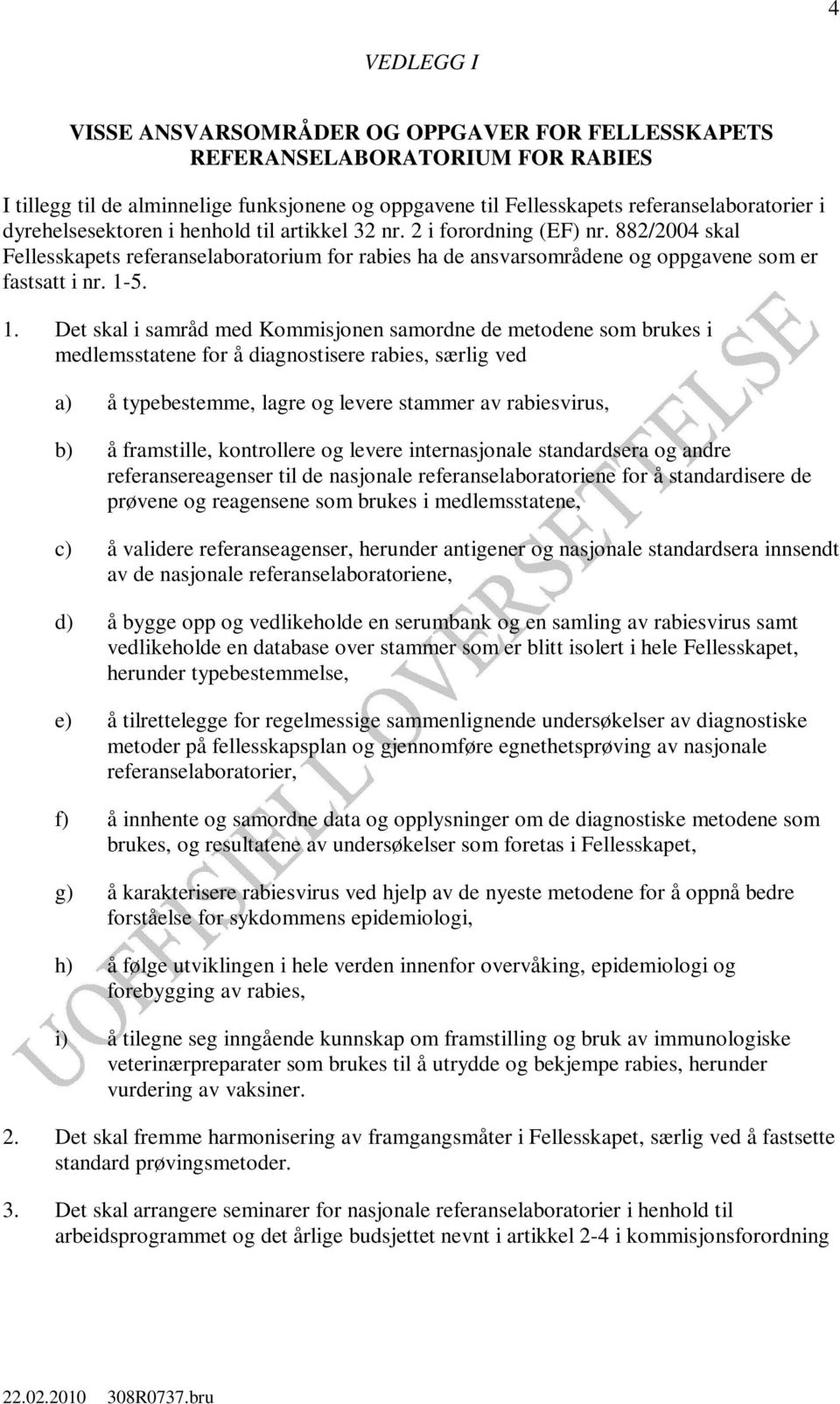 5. 1. Det skal i samråd med Kommisjonen samordne de metodene som brukes i medlemsstatene for å diagnostisere rabies, særlig ved a) å typebestemme, lagre og levere stammer av rabiesvirus, b) å