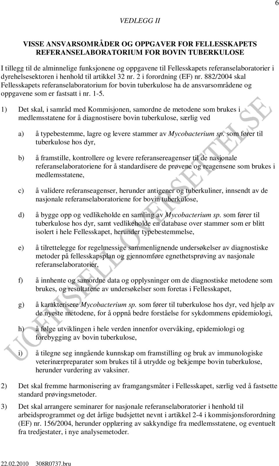 882/2004 skal Fellesskapets referanselaboratorium for bovin tuberkulose ha de ansvarsområdene og oppgavene som er fastsatt i nr. 1-5.
