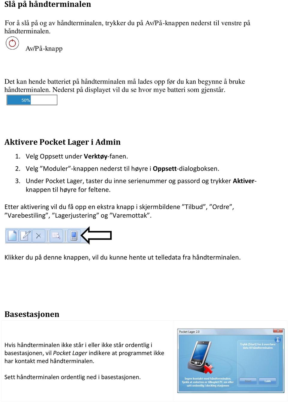 Aktivere Pocket Lager i Admin 1. Velg Oppsett under Verktøy-fanen. 2. Velg Moduler -knappen nederst til høyre i Oppsett-dialogboksen. 3.