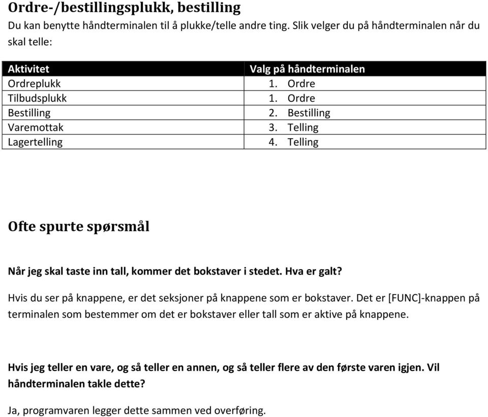 Telling Ofte spurte spørsmål Når jeg skal taste inn tall, kommer det bokstaver i stedet. Hva er galt? Hvis du ser på knappene, er det seksjoner på knappene som er bokstaver.