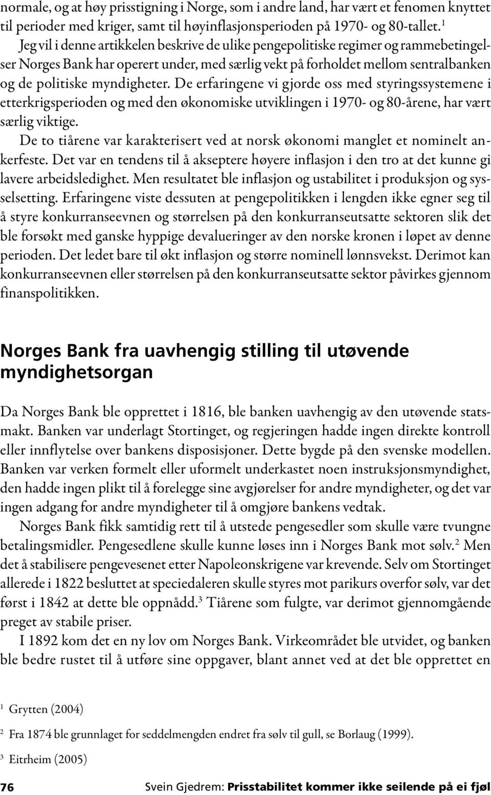 De erfaringene vi gjorde oss med styringssystemene i etterkrigs perioden og med den økonomiske utviklingen i 1970- og 80-årene, har vært særlig viktige.