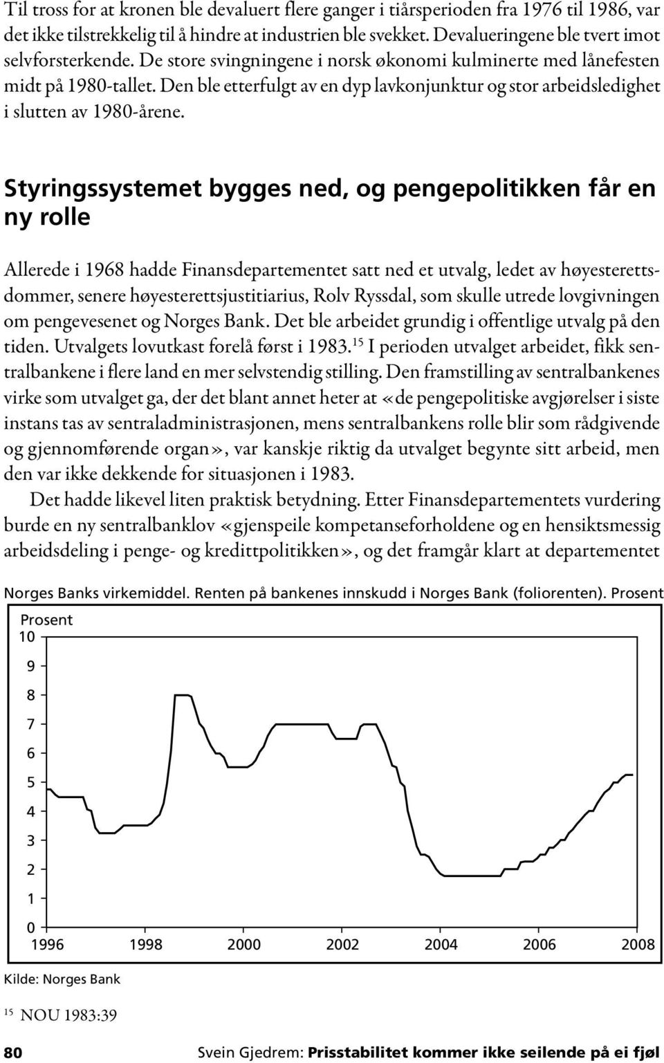 Styringssystemet bygges ned, og pengepolitikken får en ny rolle Allerede i 1968 hadde Finansdepartementet satt ned et utvalg, ledet av høyesterettsdommer, senere høyesterettsjustitiarius, Rolv