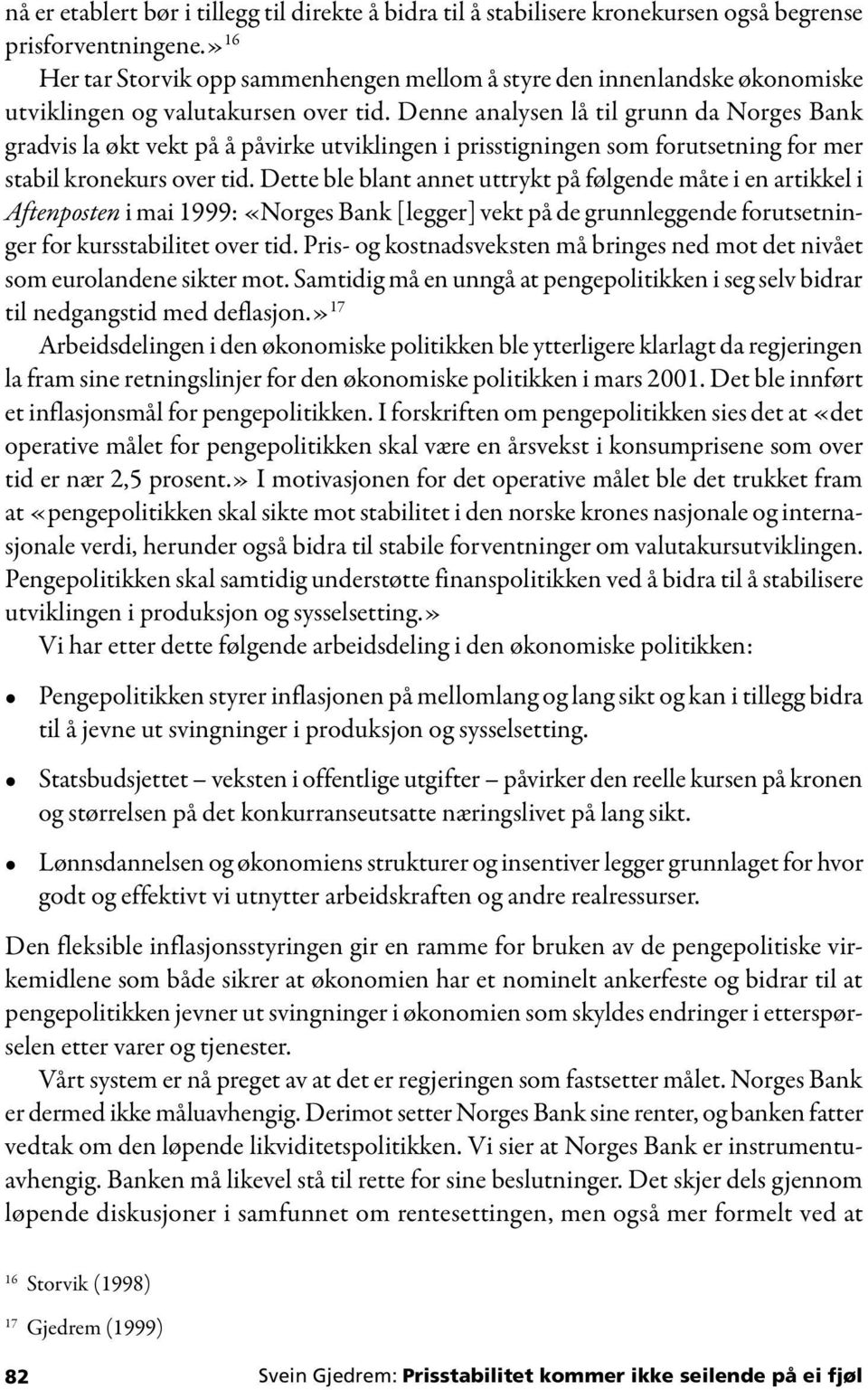 Denne analysen lå til grunn da Norges Bank gradvis la økt vekt på å påvirke utviklingen i prisstigningen som forutsetning for mer stabil kronekurs over tid.