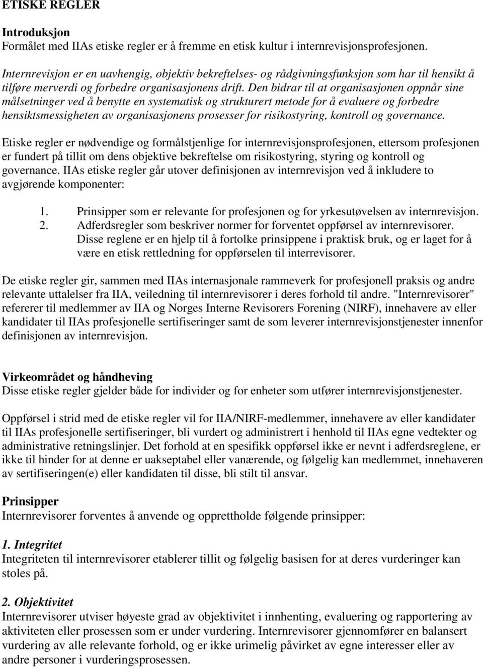 Den bidrar til at organisasjonen oppnår sine målsetninger ved å benytte en systematisk og strukturert metode for å evaluere og forbedre hensiktsmessigheten av organisasjonens prosesser for