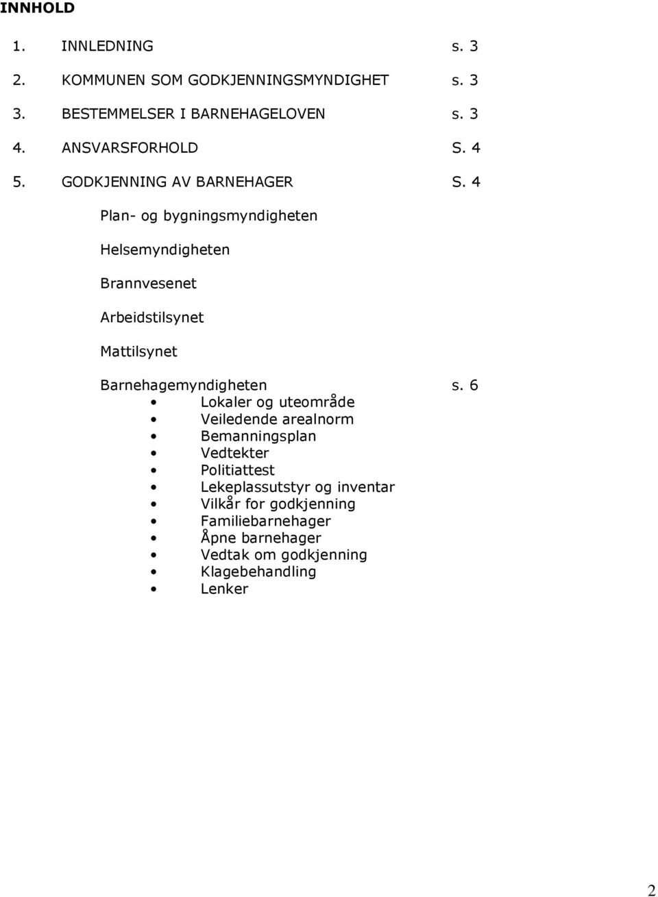 4 Plan- og bygningsmyndigheten Helsemyndigheten Brannvesenet Arbeidstilsynet Mattilsynet Barnehagemyndigheten s.