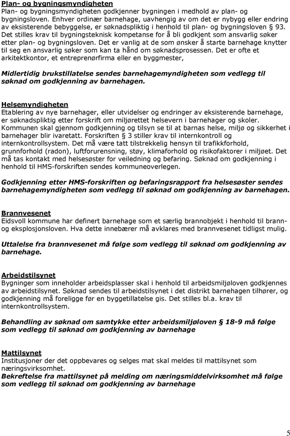 Det stilles krav til bygningsteknisk kompetanse for å bli godkjent som ansvarlig søker etter plan- og bygningsloven.