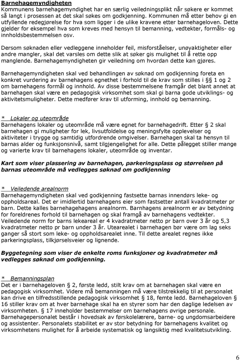 Dette gjelder for eksempel hva som kreves med hensyn til bemanning, vedtekter, formåls- og innholdsbestemmelsen osv.