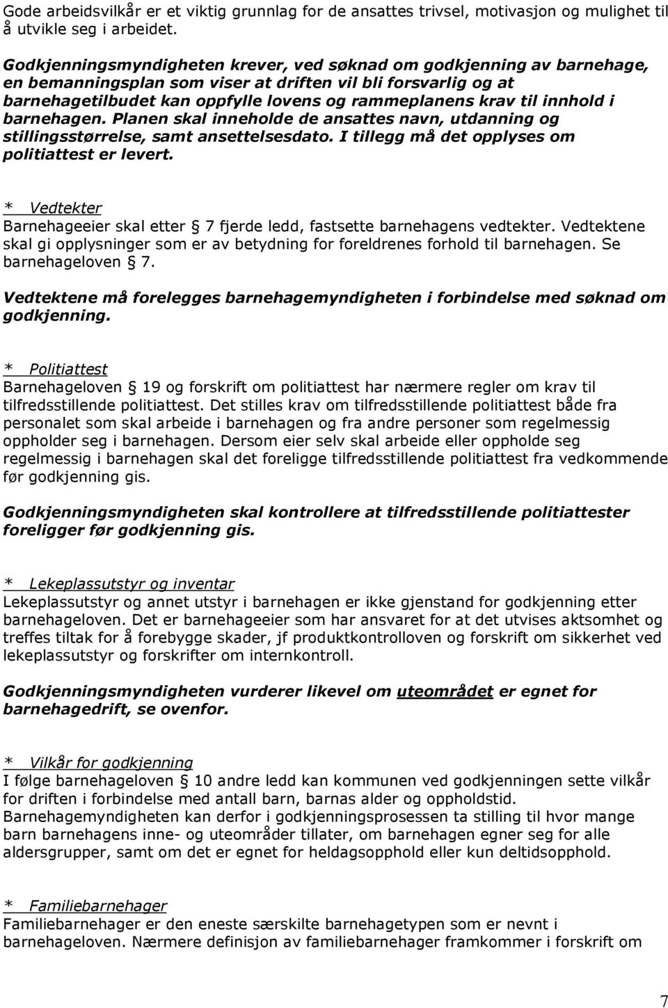 innhold i barnehagen. Planen skal inneholde de ansattes navn, utdanning og stillingsstørrelse, samt ansettelsesdato. I tillegg må det opplyses om politiattest er levert.