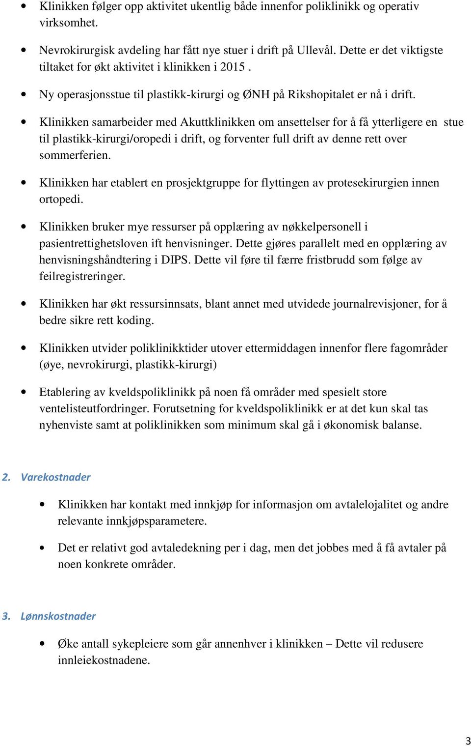 Klinikken samarbeider med Akuttklinikken om ansettelser for å få ytterligere en stue til plastikk-kirurgi/oropedi i drift, og forventer full drift av denne rett over sommerferien.