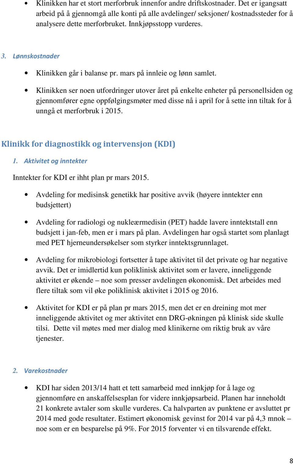 Klinikken ser noen utfordringer utover året på enkelte enheter på personellsiden og gjennomfører egne oppfølgingsmøter med disse nå i april for å sette inn tiltak for å unngå et merforbruk i 2015.