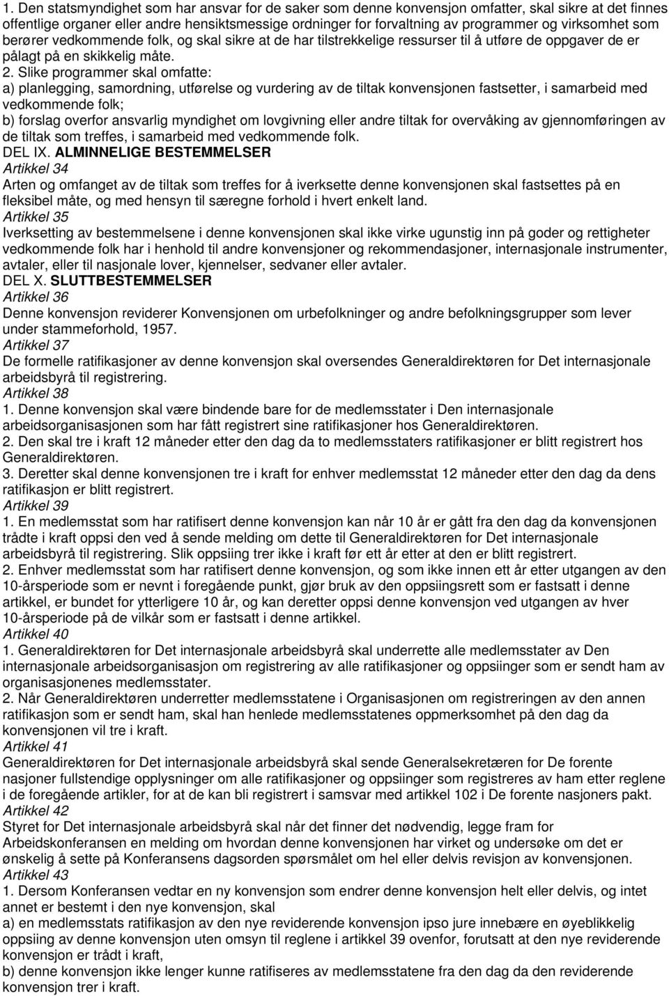 Slike programmer skal omfatte: a) planlegging, samordning, utførelse og vurdering av de tiltak konvensjonen fastsetter, i samarbeid med vedkommende folk; b) forslag overfor ansvarlig myndighet om