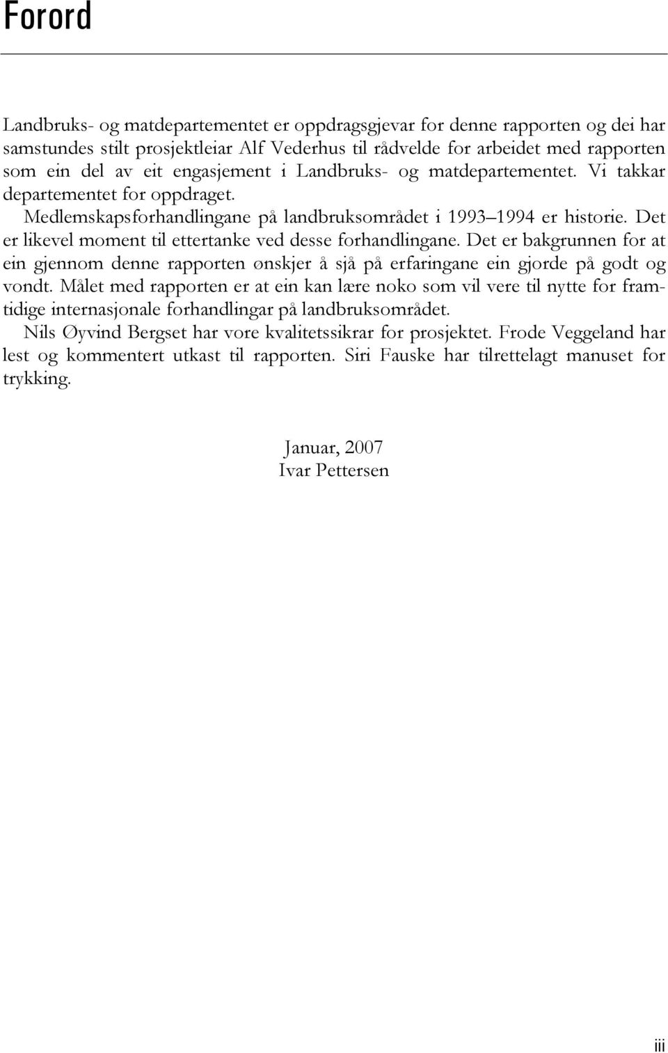 Det er likevel moment til ettertanke ved desse forhandlingane. Det er bakgrunnen for at ein gjennom denne rapporten ønskjer å sjå på erfaringane ein gjorde på godt og vondt.