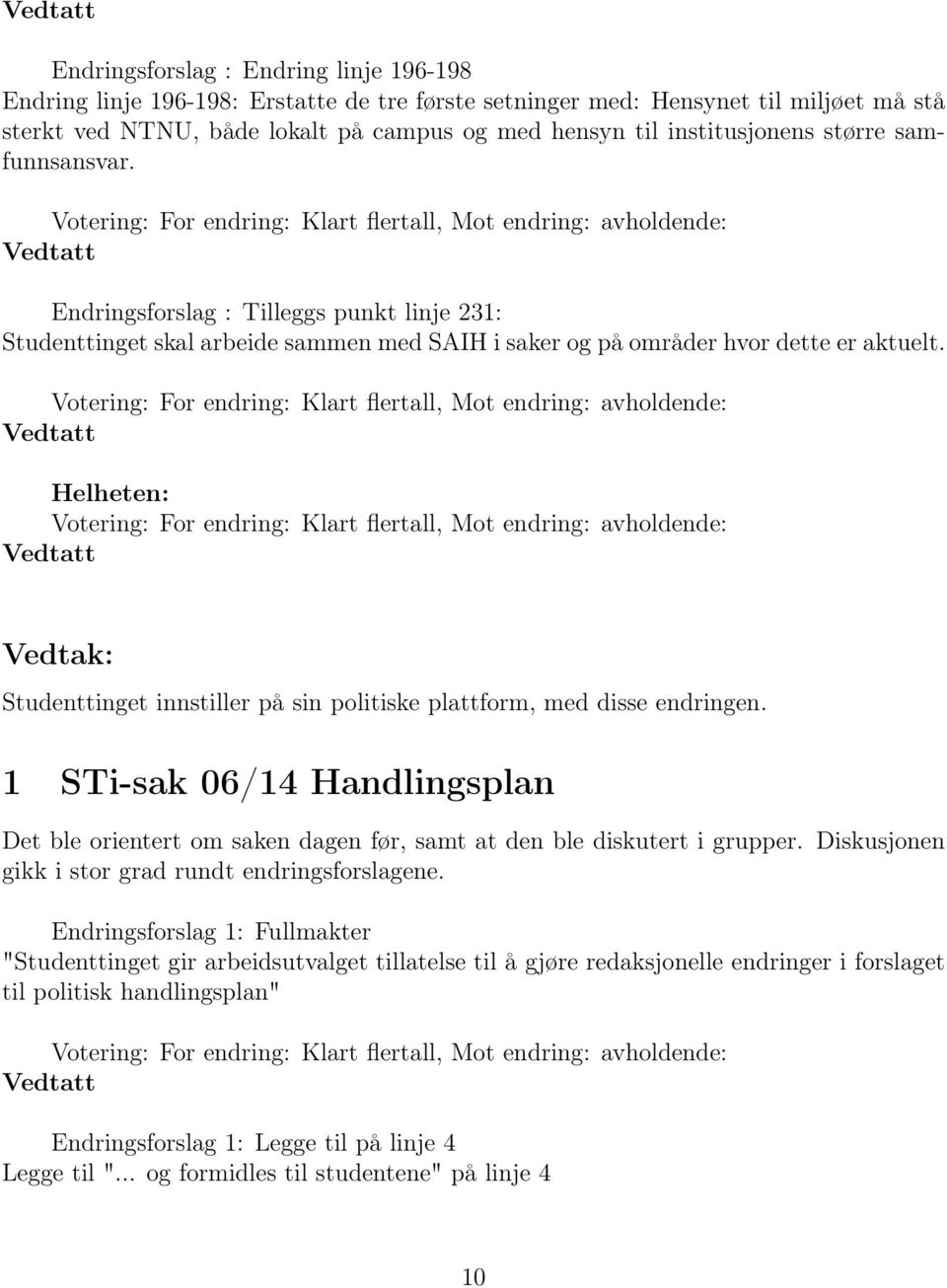 Helheten: Vedtak: Studenttinget innstiller på sin politiske plattform, med disse endringen. 1 STi-sak 06/14 Handlingsplan Det ble orientert om saken dagen før, samt at den ble diskutert i grupper.