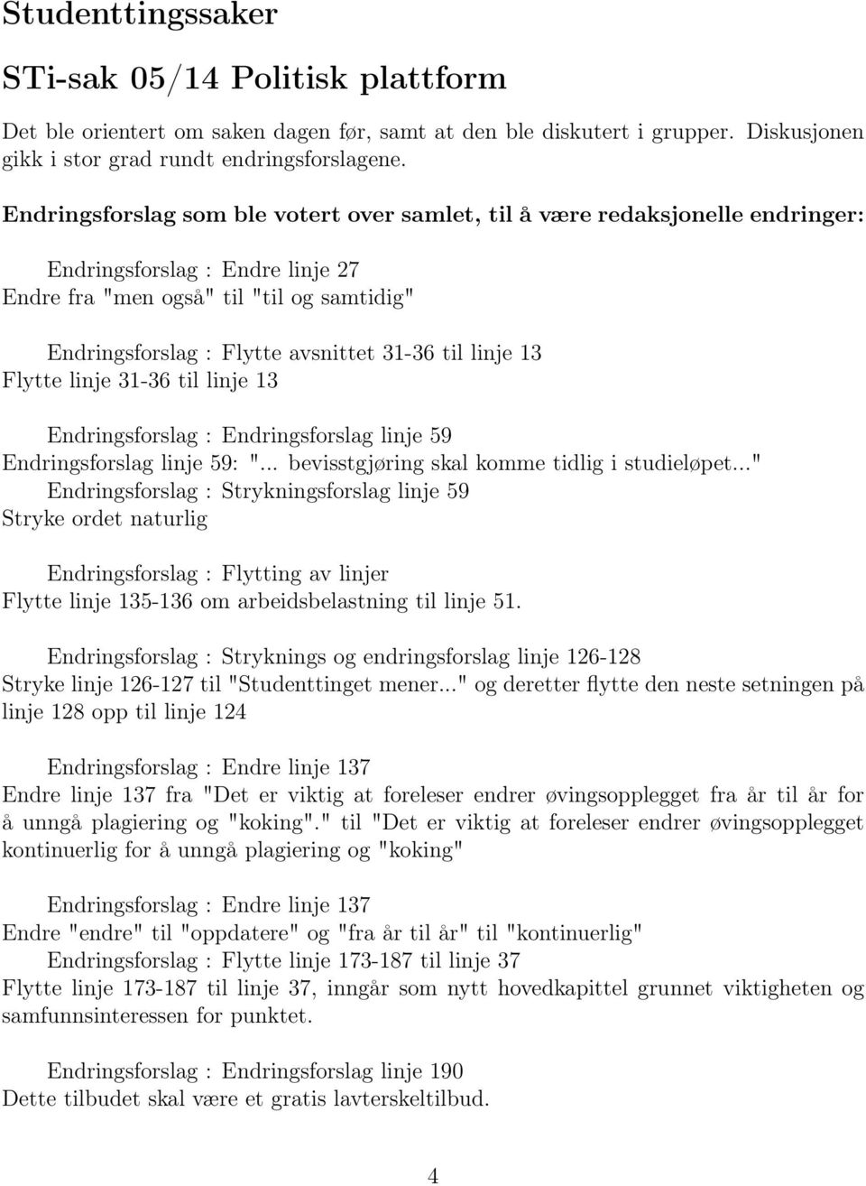 til linje 13 Flytte linje 31-36 til linje 13 Endringsforslag : Endringsforslag linje 59 Endringsforslag linje 59: "... bevisstgjøring skal komme tidlig i studieløpet.